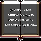 (Where is the Church Going) 5. Our Reaction to the Gospel
