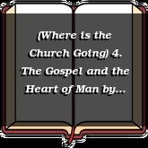 (Where is the Church Going) 4. The Gospel and the Heart of Man