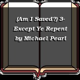 (Am I Saved?) 3- Except Ye Repent