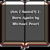 (Am I Saved?) 1- Born Again