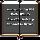 moderated by Sid Roth: Who Is Jesus? (debate)