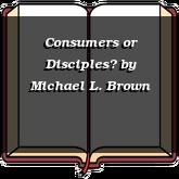 Consumers or Disciples?
