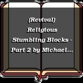 (Revival) Religious Stumbling Blocks - Part 2
