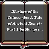 (Martyrs of the Catacombs: A Tale of Ancient Rome) - Part 1
