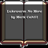 Lukewarm No More