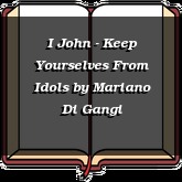 I John - Keep Yourselves From Idols