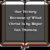 Our Victory Because of What Christ Is