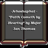 Jehoshaphat - "Faith Cometh by Hearing"