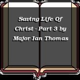 Saving Life Of Christ - Part 3