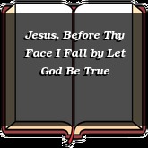 Jesus, Before Thy Face I Fall