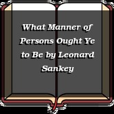 What Manner of Persons Ought Ye to Be