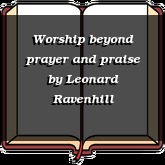 Worship beyond prayer and praise