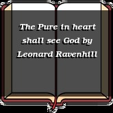 The Pure in heart shall see God