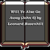 Will Ye Also Go Away (John 6)