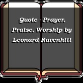Quote - Prayer, Praise, Worship