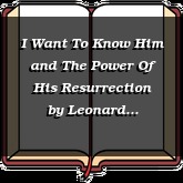 I Want To Know Him and The Power Of His Resurrection