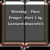 Worship - Then Prayer - Part 1