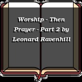 Worship - Then Prayer - Part 2