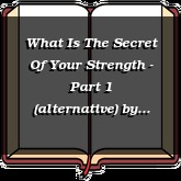 What Is The Secret Of Your Strength - Part 1 (alternative)