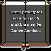 Three principles seen in epoch making men