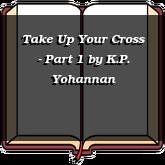 Take Up Your Cross - Part 1