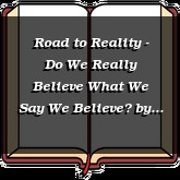 Road to Reality - Do We Really Believe What We Say We Believe?