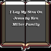 I Lay My Sins On Jesus