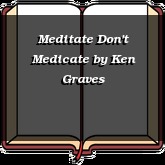 Meditate Don't Medicate