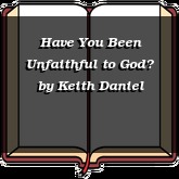 Have You Been Unfaithful to God?