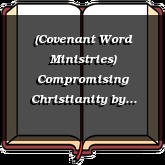 (Covenant Word Ministries) Compromising Christianity