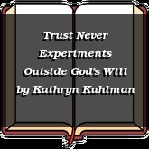 Trust Never Experiments Outside God's Will