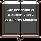 The Beginning Of Miracles - Part 1