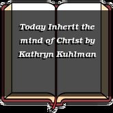 Today Inherit the mind of Christ