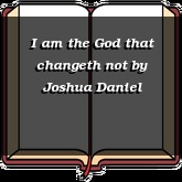 I am the God that changeth not