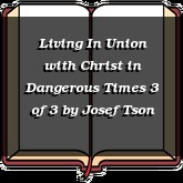 Living In Union with Christ in Dangerous Times 3 of 3