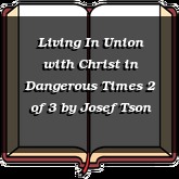 Living In Union with Christ in Dangerous Times 2 of 3