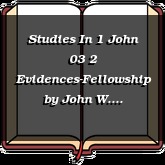 Studies In 1 John 03 2 Evidences-Fellowship