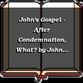 John's Gospel - After Condemnation, What?