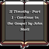 II Timothy - Part 1 - Continue in the Gospel