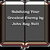 Subduing Your Greatest Enemy