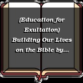 (Education for Exultation) Building Our Lives on the Bible