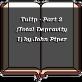 Tulip - Part 2 (Total Depravity 1)