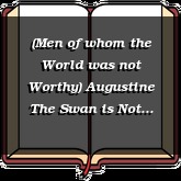 (Men of whom the World was not Worthy) Augustine The Swan is Not Silent