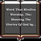 Word That Kindles Worship, The: Showing The Glories Of God