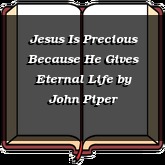 Jesus Is Precious Because He Gives Eternal Life