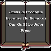 Jesus Is Precious Because He Removes Our Guilt