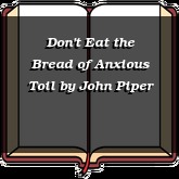 Don't Eat the Bread of Anxious Toil