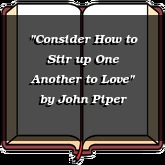 "Consider How to Stir up One Another to Love"