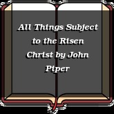 All Things Subject to the Risen Christ