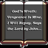 Gods Wrath: Vengeance Is Mine, I Will Repay, Says the Lord